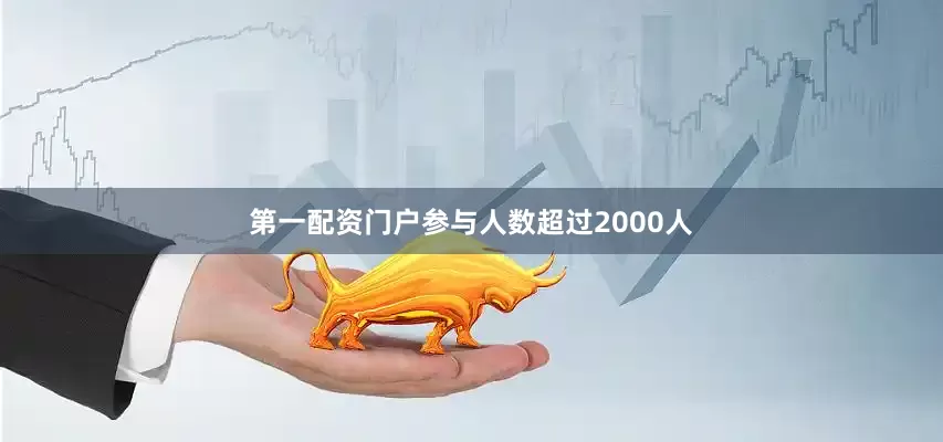 第一配资门户参与人数超过2000人