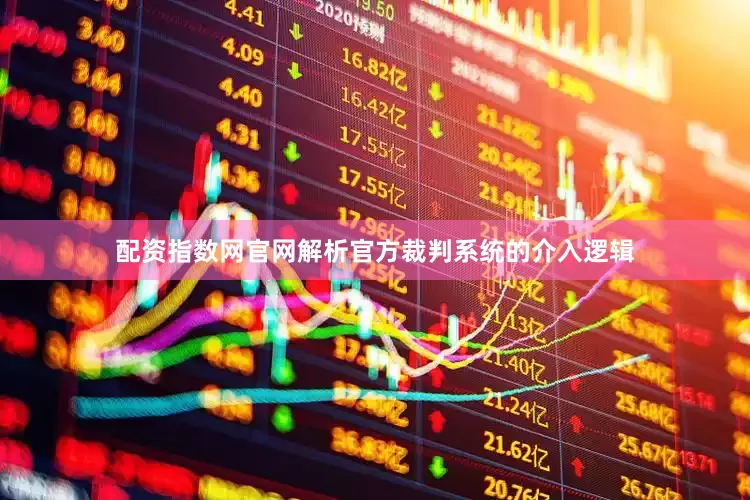 配资指数网官网解析官方裁判系统的介入逻辑
