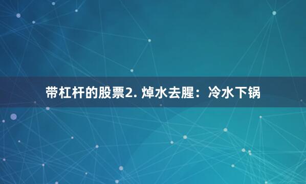 带杠杆的股票2. 焯水去腥：冷水下锅